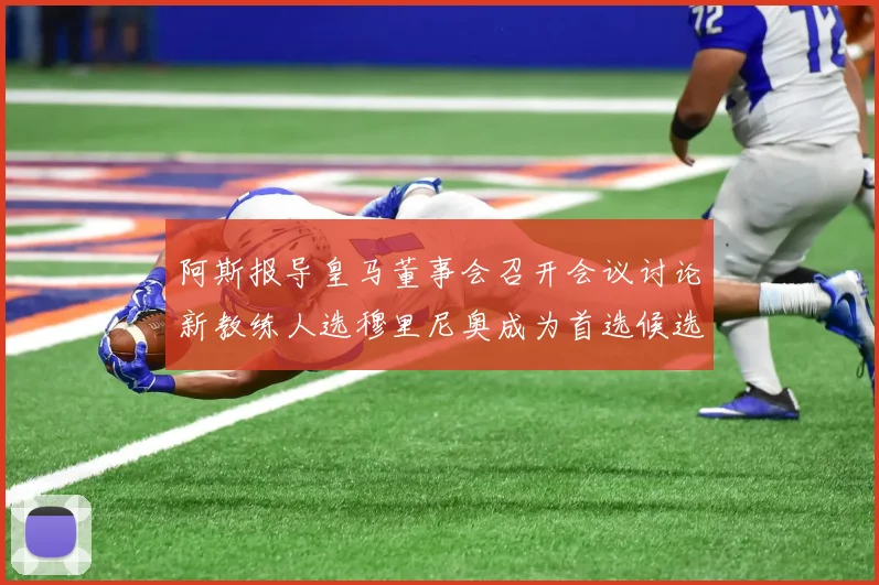 阿斯报导皇马董事会召开会议讨论新教练人选穆里尼奥成为首选候选人