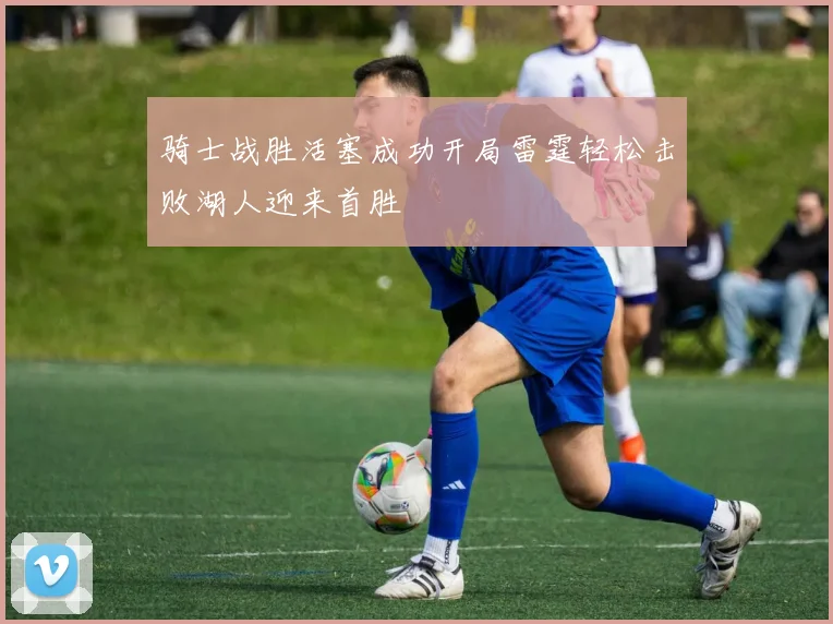 骑士战胜活塞成功开局雷霆轻松击败湖人迎来首胜